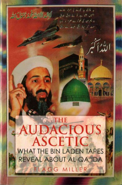 The Audacious Ascetic: What the Bin Laden Tapes Reveal About Al-Qa'ida: What Osama Bin Laden's Sound Archive Reveals About al-Qa'ida