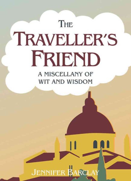 The Traveller's Friend: A Miscellany of Wit and Wisdom