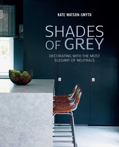 Shades of Grey: Decorating with the most elegant of neutrals cover