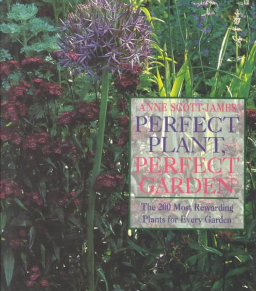 Perfect Plant, Perfect Garden: The 200 Most Rewarding Plants for Every Garden