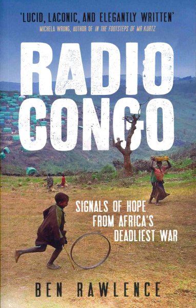 Radio Congo: Signals of Hope from Africa's Deadliest War Reprint Edition by Rawlence, Ben (2012) Paperback