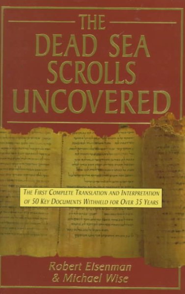 The Dead Sea Scrolls Uncovered: The First Complete Translation and Interpretation of 50 Key Documents Withheld for over 35 Years