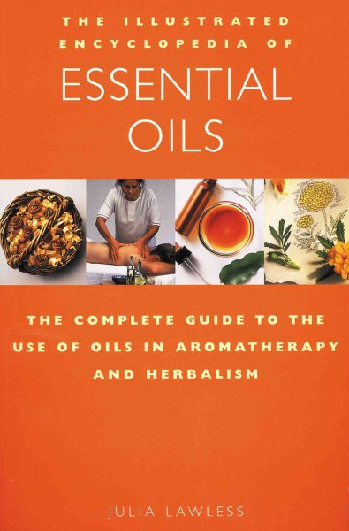 The Illustrated Encyclopedia of Essential Oils: The Complete Guide to the Use of Oils in Aromatherapy & Herbalism cover