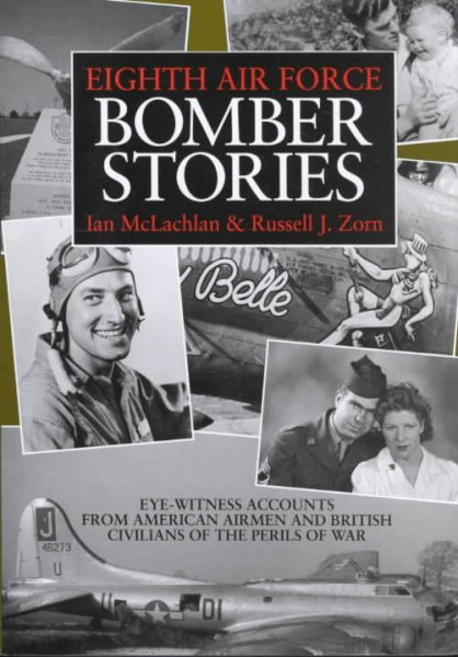 Eighth Air Force Bomber Stories: Eye-Witness Accounts from American Airmen and British Civilians of the Perils of War