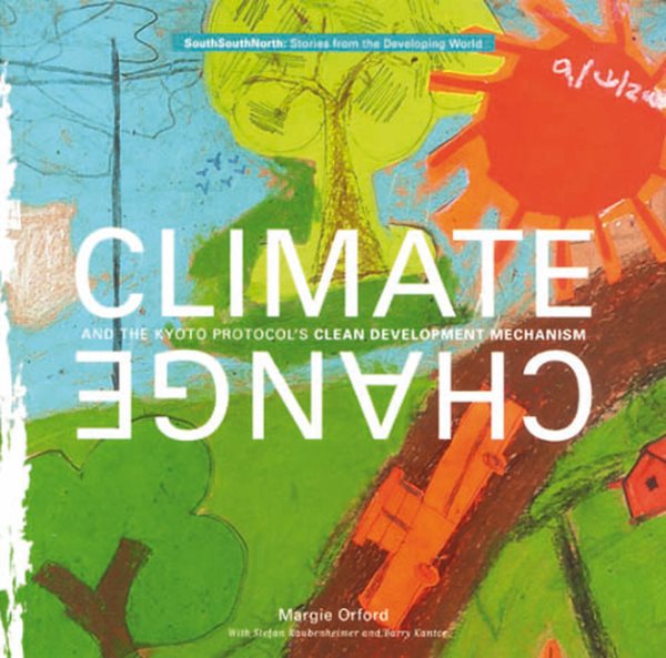 Climate Change and the Kyoto Protocols Clean Development Mechanism: Stories from the developing world