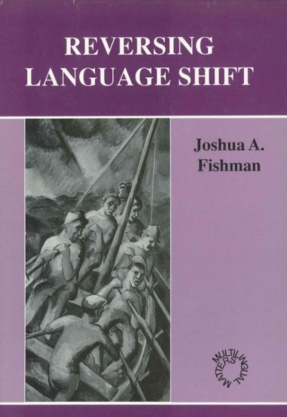 Reversing Language Shift:Theoretical and Empirical Foundations of Assistance to Threatened Languages (Multilingual Matters, 76)