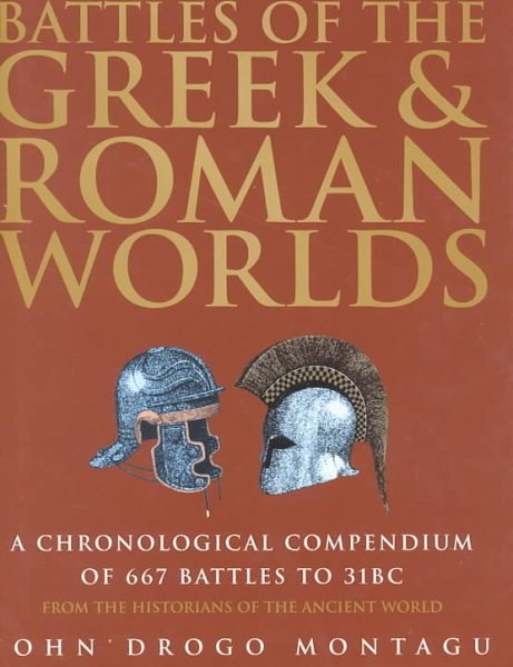 Battles of the Greek and Roman Worlds: A Chronological Compendium of 667 Battles to 31BC, from the Historians of the Ancient World cover