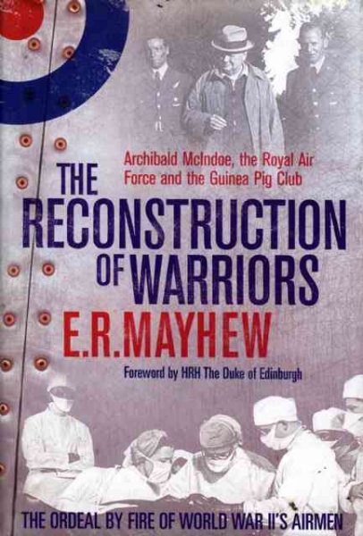 The Reconstruction of Warriors: Archibald McIndoe,the Royal Air Force and the Guinea Pig Club