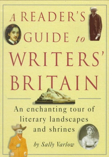 A Reader's Guide to Writers Britain: An Enchanting Tour of Literary Landscapes and Shrines