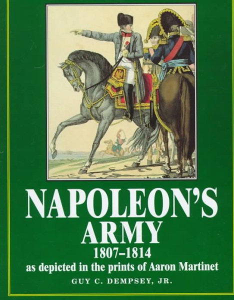 Napoleon's Army 1807-1814, As Depicted in the Prints of Aaron Martinet cover