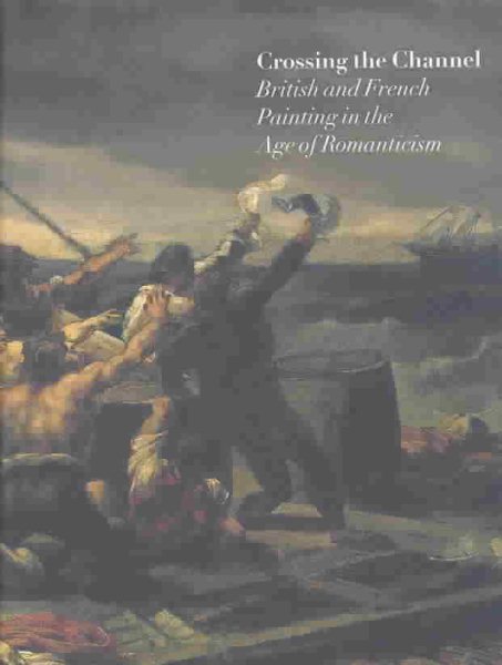 Crossing the Channel: British and French Painting in the Age of Romanticism cover