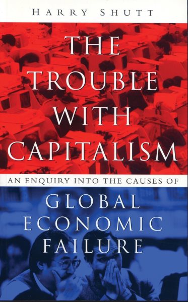 The Trouble With Capitalism: An Enquiry into the Causes of Global Economic Failure cover