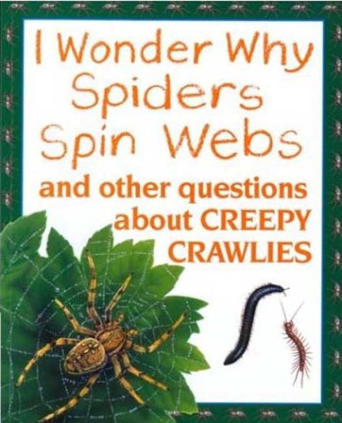 I Wonder Why Spiders Spin Webs: and Other Questions About Creepy Crawlies