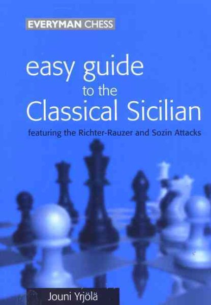 Easy Guide to the Classical Sicilian: Including Richter-Rauzer and Sozin Attacks
