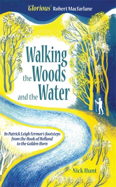 Walking the Woods and the Water: In Patrick Leigh Fermor's footsteps from the Hook of Holland to the Golden Horn cover