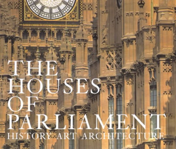 Houses of Parliament: History, Art, Architecture