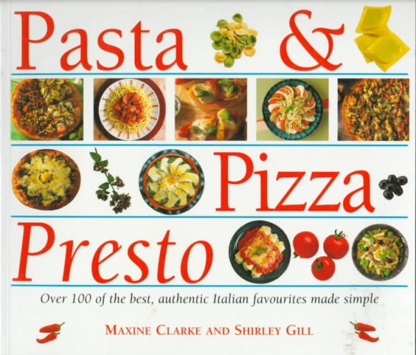 Pasta & Pizza Presto: Over 100 of the Best, Authentic Italian Favourites Made Simple