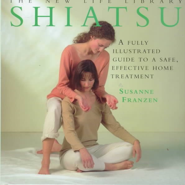 Shiatsu: A Fully Illustrated Guide to a Safe, Effective Home Treatment (New Life Library Series) cover