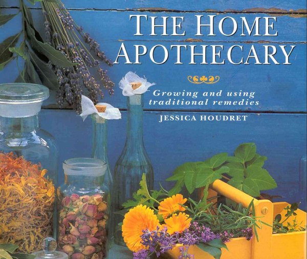 The Home Apothecary: Growing and Using Traditional Remedies cover