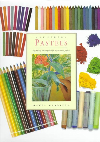 Pastels: Art School : Step-By-Step Teaching Through Inspirational Projects (Art School Series) cover