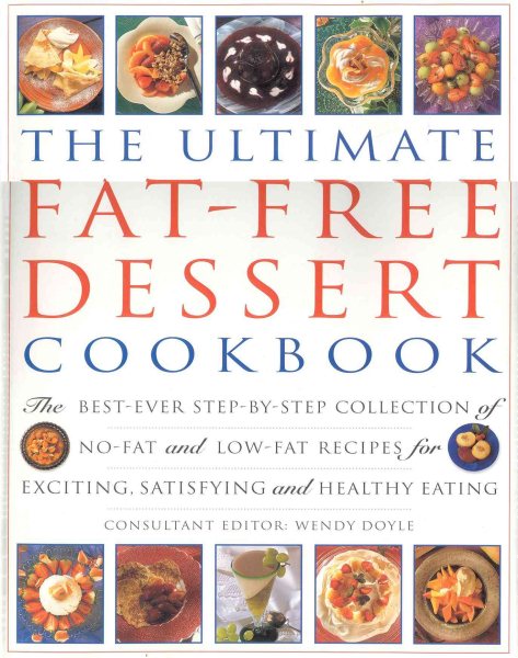 The Ultimate Fat-Free Dessert Cookbook: The Best-Ever Step-by-Step Collection of No-Fat and Low-Fat Recipes for Exciting, Satisfying and Healthy Eating