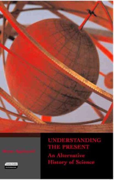 Understanding the Present: An Alternative History of Science (Tauris Parke Paperbacks) cover