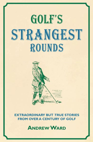 Golf's Strangest RoundsExtraordinary But True Tales from a Century of Golf cover