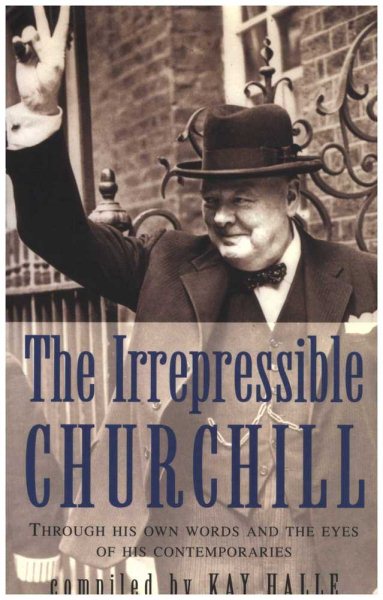 The Irrepressible Churchill: Through His Own Words and the Eyes of His Contemporaries