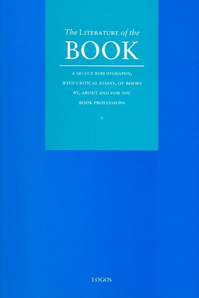 The Literature of the Book: A Select Bibliography, With Critical Essays, of Books By, About and For The Book Professions cover