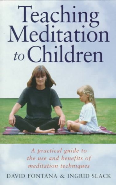 Teaching Meditation to Children : A Practical Guide to the Use and Benefits of Meditation Techniques