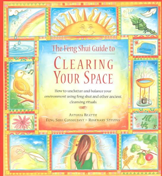 The Feng Shui Guide to Clearing Your Space: How to Unclutter and Balance Your Life Using Feng Shui and Other Ancient Cleansing Rituals cover