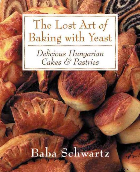 The Lost Art of Baking With Yeast: Delicious Hungarian Cakes & Pastries cover