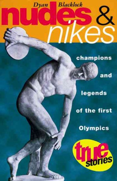 Nudes and Nikes: Champions and Legends of the First Olympics (True Stories)