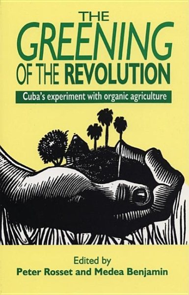 Greening of the Revolution: Cuba's Experiment with Organic Agriculture cover