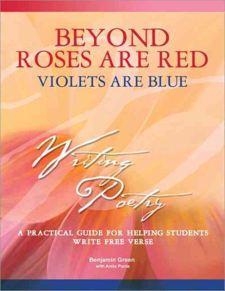 Beyond Roses Are Red, Violets Are Blue: A Practical Guide for Helping Students Write Free Verse cover