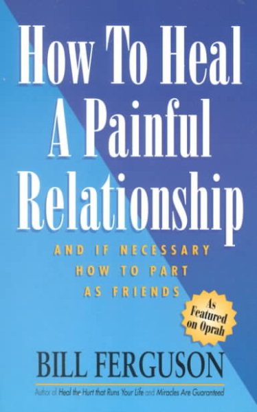 How To Heal A Painful Relationship: And If Necessary, Part As Friends cover