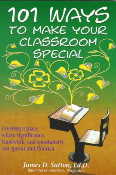101 Ways to Make Your Classroom Special: Creating a Place Where Significance, Teamwork, and Spontaneity Can Sprout and Flourish cover