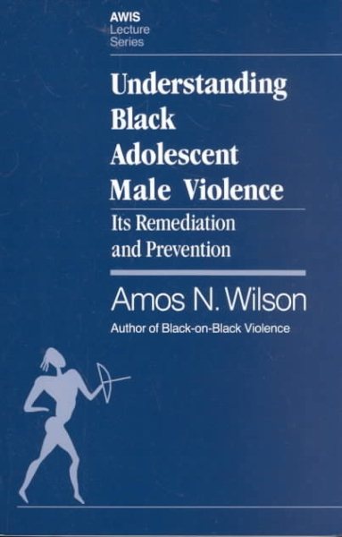 Understanding Black Adolescent Male Violence: Its Remediation and Prevention (Awis Lecture Series)