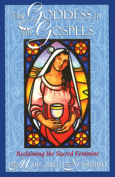 The Goddess in the Gospels: Reclaiming the Sacred Feminine cover