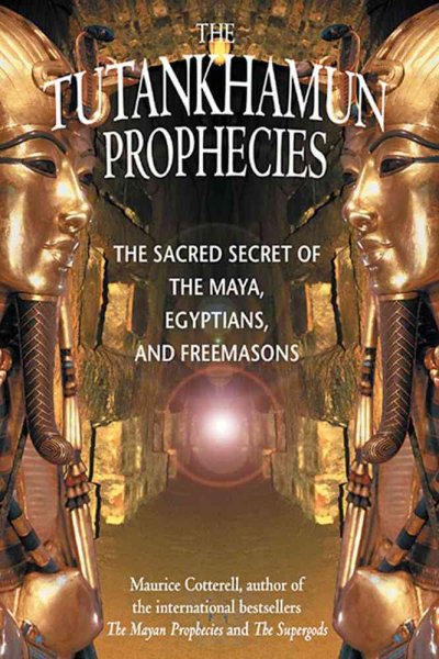 The Tutankhamun Prophecies: The Sacred Secret of the Maya, Egyptians, and Freemasons cover