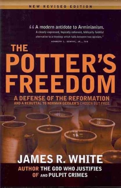 The Potter's Freedom: A Defense of the Reformation and the Rebuttal of Norman Geisler's Chosen But Free