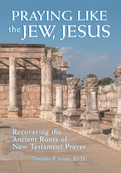 Praying Like the Jew, Jesus: Recovering the Ancient Roots of New Testament Prayer cover