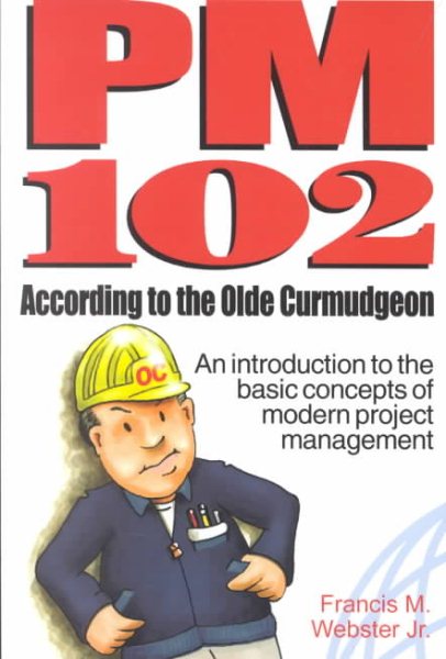 PM 102 According to the Olde Curmudgeon: An Introduction to the Basic Concepts of Modern Project Management cover