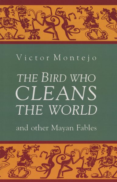 The Bird Who Cleans the World and Other Mayan Fables cover