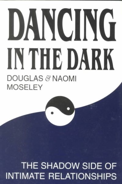 Dancing in the Dark : The Shadow Side of Intimate Relationships