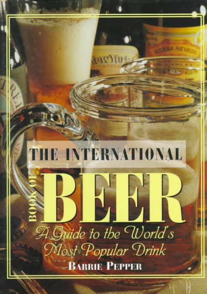 The International Book of Beer: A Guide to the World's Most Popular Drink