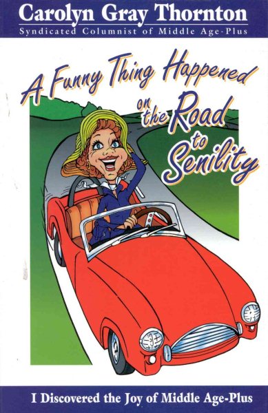 A Funny Thing Happened on the Road to Senility: I Discovered the Joy of Middle Age Plus cover