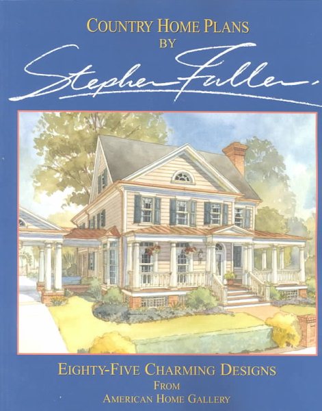 Country Home Plans by Stephen Fuller: Eighty-Five Charming Designs from American Home Gallery
