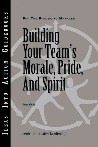 Building Your Team's Morale, Pride, and Spirit (J-B CCL (Center for Creative Leadership))