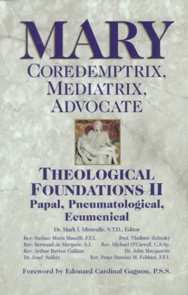 Mary: Coredemptrix, Mediatrix, Advocate : Theological Foundations II : Papal, Pneumatological, Ecumenical (Theological Foundations , No 2) cover
